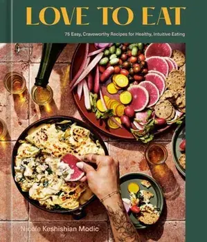 Love to Eat. 75 Easy, Craveworthy Recipes for Healthy, Intuitive Eating, Hardback/Nicole Keshishian Modic
