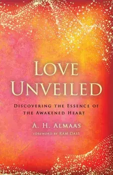 Love Unveiled: Discovering the Essence of the Awakened Heart, Paperback/A. H. Almaas