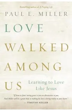 Love Walked Among Us: Learning to Love Like Jesus - Paul E. Miller