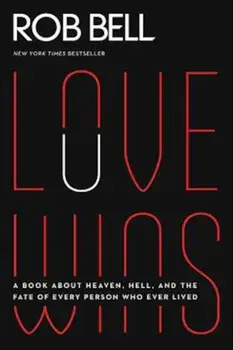 Love Wins: A Book about Heaven, Hell, and the Fate of Every Person Who Ever Lived, Paperback/Rob Bell