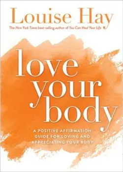 Love Your Body: A Positive Affirmation Guide for Loving and Appreciating Your Body, Paperback/Louise Hay