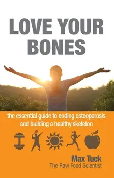 Love Your Bones. The Essential Guide to Ending Osteoporosis and Building a Healthy Skeleton, Paperback/Max Tuck