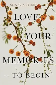 Love Your Memories -- To Begin, Paperback/Ann G. McNair