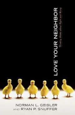 Love Your Neighbor: Thinking Wisely about Right and Wrong - Norman L. Geisler