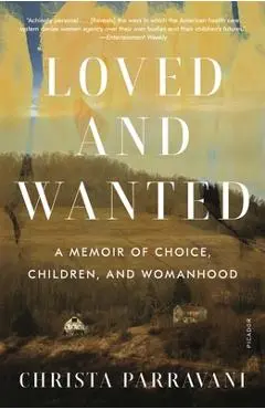 Loved and Wanted: A Memoir of Choice, Children, and Womanhood - Christa Parravani