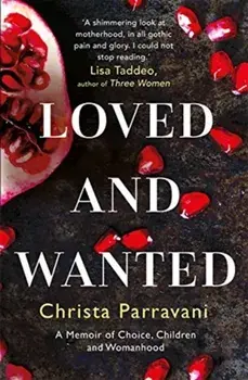 Loved and Wanted. A Memoir of Choice, Children, and Womanhood, Hardback/Christa Parravani