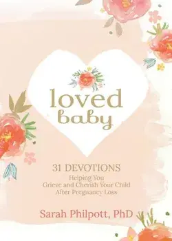 Loved Baby: 31 Devotions Helping You Grieve and Cherish Your Child After Pregnancy Loss, Hardcover/Sarah Philpott