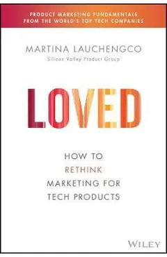 Loved: How to Rethink Marketing for Tech Products - Martina Lauchengco