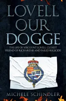 Lovell our Dogge. The Life of Viscount Lovell, Closest Friend of Richard III and Failed Regicide, Paperback/Michele Schindler