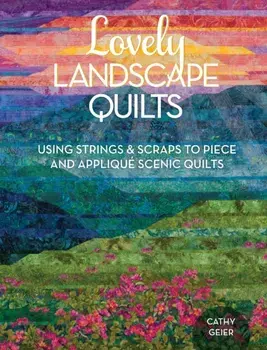 Lovely Landscape Quilts. Using Strings and Scraps to Piece and Applique Scenic Quilts, Paperback/Cathy Geier
