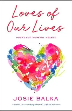 Loves of Our Lives: Poems for Hopeful Hearts - Josie Balka