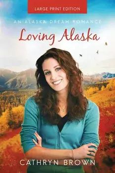 Loving Alaska: Large Print, Paperback/Cathryn Brown