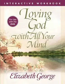 Loving God with All Your Mind Interactive Workbook, Paperback/Elizabeth George