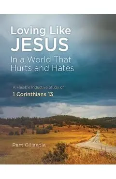 Loving Like Jesus: In a World that Hurts and Hates - Pam Gillaspie