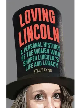 Loving Lincoln. A Personal History of the Women Who Shaped Lincoln's Life and Legacy, Paperback/Stacy Lynn