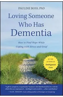 Loving Someone Who Has Dementia: How to Find Hope While Coping with Stress and Grief - Pauline Boss