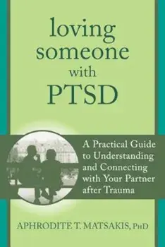 Loving Someone with PTSD: A Practical Guide to Understanding and Connecting with Your Partner After Trauma, Paperback/Aphrodite T. Matsakis