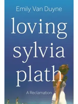 Loving Sylvia Plath. A Reclamation, Paperback/Emily (Stockton University) Van Duyne