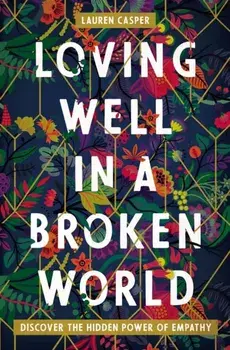 Loving Well in a Broken World: Discover the Hidden Power of Empathy, Paperback/Lauren Casper