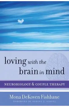 Loving with the Brain in Mind: Neurobiology and Couple Therapy - Mona Dekoven Fishbane