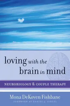 Loving with the Brain in Mind. Neurobiology and Couple Therapy, Hardback/Mona Dekoven Fishbane