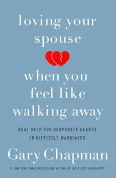 Loving Your Spouse When You Feel Like Walking Away: Real Help for Desperate Hearts in Difficult Marriages, Paperback/Gary Chapman