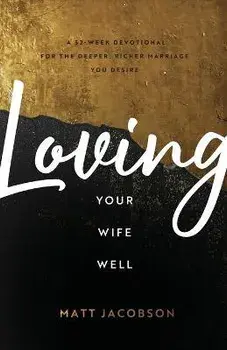 Loving Your Wife Well - A 52-Week Devotional for the Deeper, Richer Marriage You Desire, Paperback/Matt Jacobson