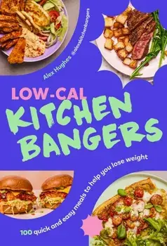 Low-Cal Kitchen Bangers. 100 quick and easy meals to help you lose weight, Hardback/Alex Hughes