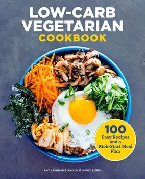 Low-Carb Vegetarian Cookbook: 100 Easy Recipes and a Kick-Start Meal Plan, Paperback/Amy Lawrence