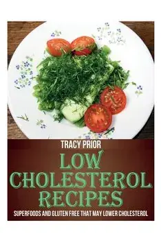 Low Cholesterol Recipes: Superfoods and Gluten Free That May Lower Cholesterol, Paperback/Tracy Prior