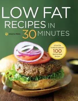 Low Fat Recipes in 30 Minutes: A Low Fat Cookbook with Over 100 Quick & Easy Recipes, Hardcover/Shasta Press