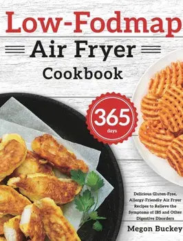 Low-Fodmap Air Fryer Cookbook: 365-Day Delicious Gluten-Free, Allergy-Friendly Air Fryer Recipes to Relieve the Symptoms of IBS and Other Digestive D/Megon Buckey