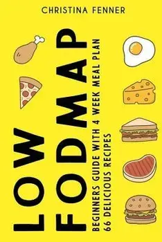 Low Fodmap Diet Beginners Guide (4-Week Meal Plan + 66 Delicious Recipes), Paperback/Christina Fenner