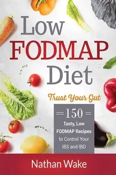 Low-Fodmap Diet: Trust Your Gut- 150 Tasty, Low-Fodmap Recipes to Control Your Ibs and Ibd, Paperback/Nathan Wake