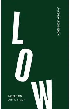 Low: Notes on Art & Trash - Jaydra Johnson