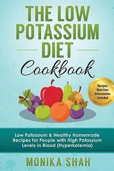 Low Potassium Diet Cookbook: 85 Low Potassium & Healthy Homemade Recipes for People with High Potassium Levels in Blood (Hyperkalemia), Paperback/Monika Shah