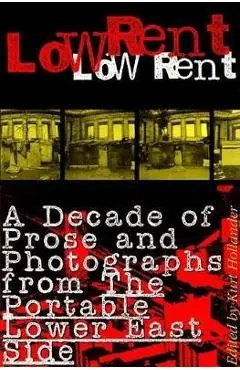 Low Rent: A Decade of Prose and Photographs from the Portable Lower East Side - Kurt Hollander