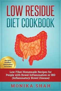 Low Residue Diet Cookbook: 70 Low Residue (Low Fiber) Healthy Homemade Recipes for People with Ibd, Diverticulitis, Crohn's Disease & Ulcerative, Paperback/Monika Shah