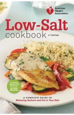 Low-Salt Cookbook: A Complete Guide to Reducing Sodium and Fat in Your Diet - American Heart Association