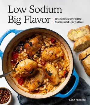 Low Sodium, Big Flavor: 115 Recipes for Pantry Staples and Daily Meals, Paperback/Lara Ferroni