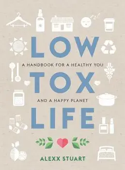 Low Tox Life: A Handbook for a Healthy You and Happy Planet, Paperback/Alexx Stuart