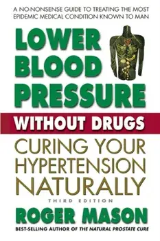 Lower Blood Pressure Without Drugs, Third Edition: Curing Your Hypertension Naturally, Paperback/Roger Mason