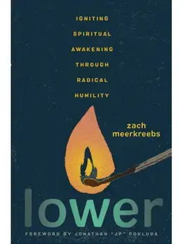 Lower. Igniting Spiritual Awakening Through Radical Humility, Hardback/Zach Meerkreebs