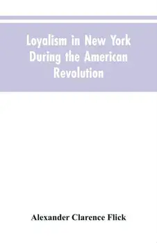Loyalism in New York during the American Revolution, Paperback/Alexander Clarence Flick