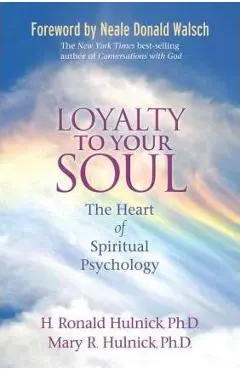 Loyalty to Your Soul: The Heart of Spiritual Psychology - H. Ronald Hulnick