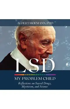 LSD My Problem Child (4th Edition): Reflections on Sacred Drugs, Mysticism and Science - Albert Hoffman