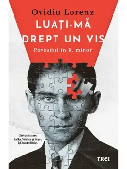 Luati-ma drept un vis. Povestiri in K. minor/Ovidiu Lorenz
