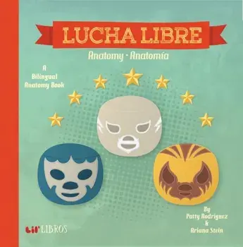 Lucha Libre: Anatomy/Anatomia: A Bilingual Anatomy Book, Hardcover/Patty Rodraiguez