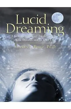 Lucid Dreaming: A Concise Guide to Awakening in Your Dreams and in Your Life [With CD] - Stephen Laberge