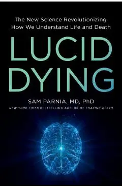 Lucid Dying: The New Science Revolutionizing How We Understand Life and Death - Sam Parnia